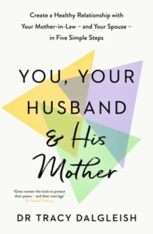 You, Your Husband and His Mother : Create a Healthy Relationship with Your Mother-in-Law and Your Spouse in Five Simple Steps Paperback / softback