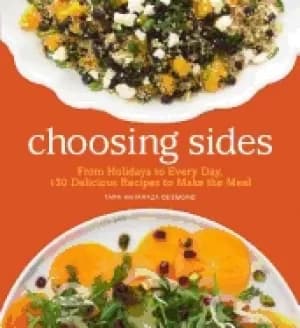 choosing sides from holidays to every day 130 delicious recipes to make the