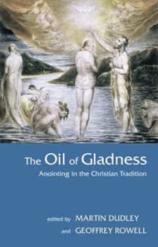 The Oil of Gladness by Martin Dudley and Geoffrey Rowell Book