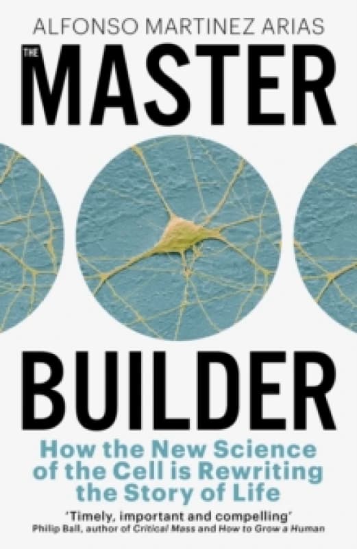 The Master Builder : How the New Science of the Cell is Rewriting the Story of Life Hardback