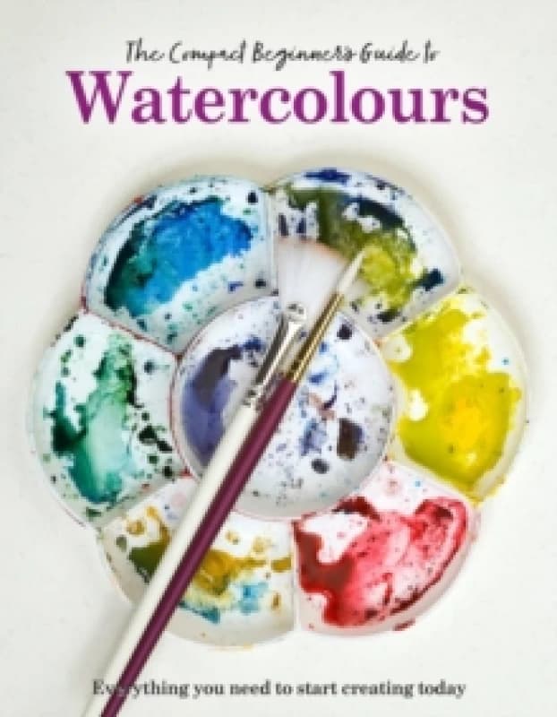 The Compact Beginner's Guide to Watercolours : Everything you need to start creating today Hardback
