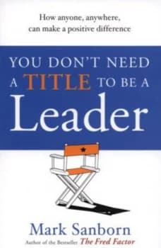 You Dont Need a Title to Be a Leader by Mark Sanborn Paperback