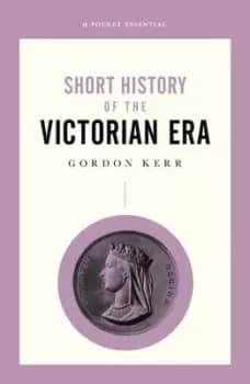 Short history of the Victorian era by Gordon Kerr