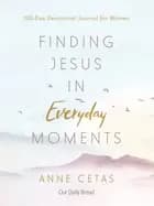 finding jesus in everyday moments 100 day devotional journal for women