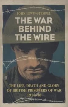 The War behind the Wire by John Lewis-Stempel Hardback