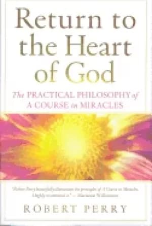 return to the heart of god the practical philosophy of a course in miracles