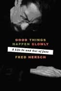 good things happen slowly a life in and out of jazz