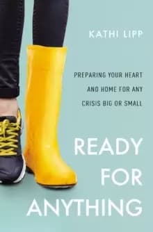 Ready for Anything : Preparing Your Heart and Home for Any Crisis Big or Small
