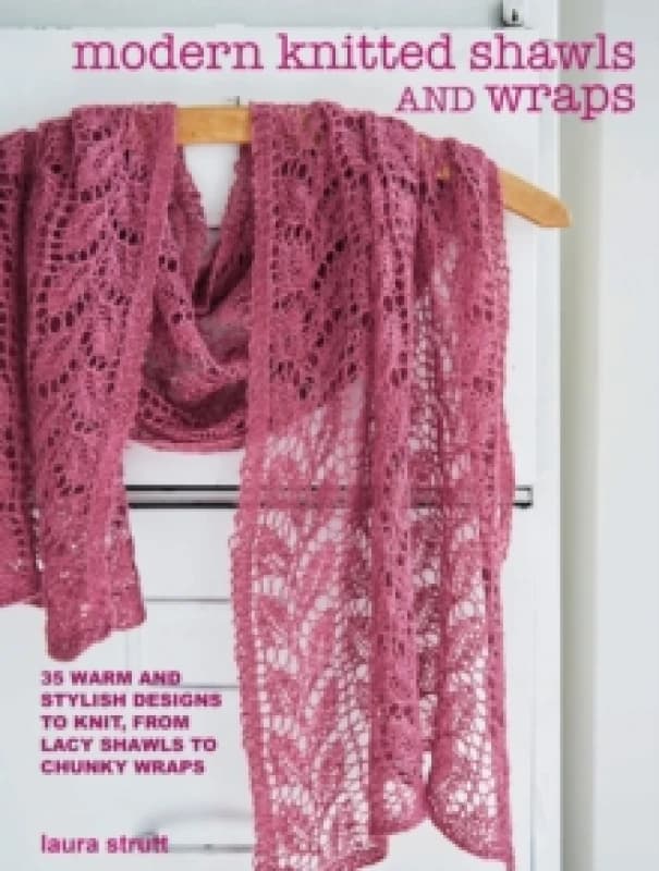 Modern Knitted Shawls and Wraps : 35 Warm and Stylish Designs to Knit, from Lacy Shawls to Chunky Wraps Paperback / softback
