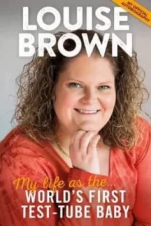 My life as the worlds first test-tube baby by Louise J. Brown