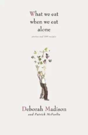 What we eat when we eat alone by Deborah Madison