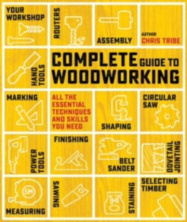 Complete Guide to Woodworking : All the Essential Techniques and Skills You Need Paperback / softback