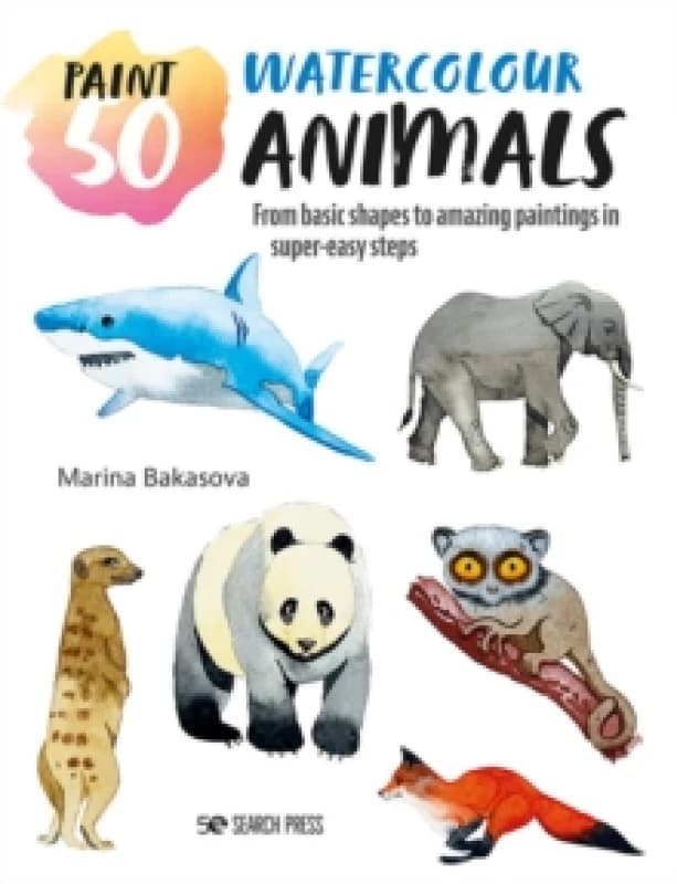 Paint 50: Watercolour Animals : From Basic Shapes to Amazing Paintings in Super-Easy Steps Paperback / softback