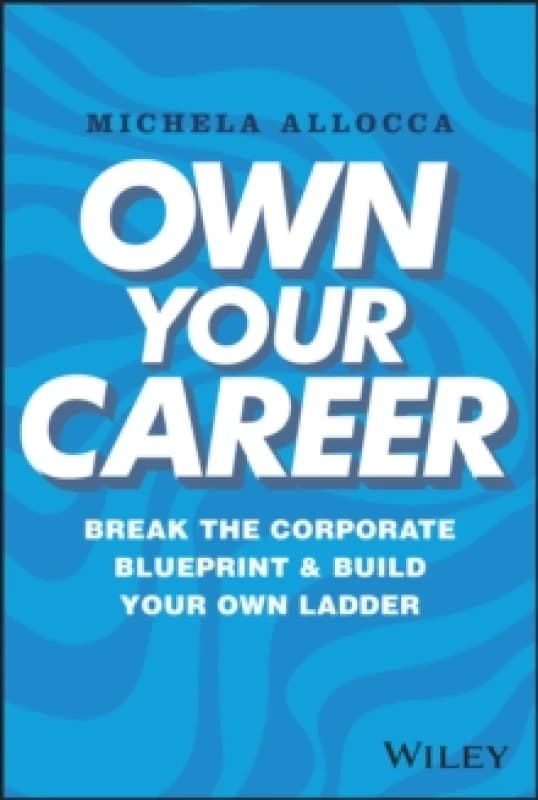 Own Your Career : Break the Corporate Blueprint and Build Your Own Ladder Hardback