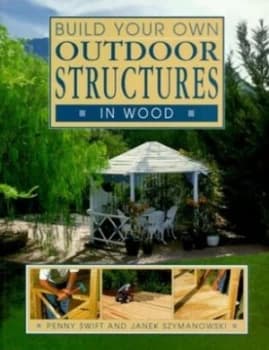 Build Your Own Outdoor Structures in Wood by Penny Swift and Janek Szymanowski Paperback