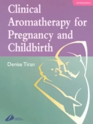 Clinical aromatherapy for pregnancy and childbirth by Denise Tiran
