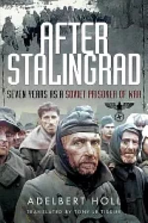 after stalingrad seven years as a soviet prisoner of war