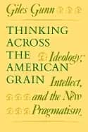 thinking across the american grain ideology intellect and the new pragmatis