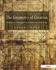 The Geometry of Creation Architectural Drawing and the Dynamics of Gothic Design