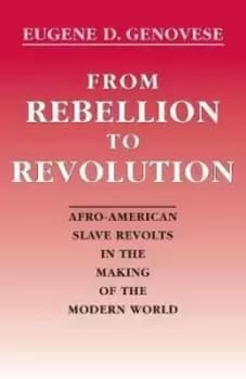 From Rebellion to Revolution by Eugene D Genovese