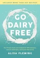 go dairy free the ultimate guide and cookbook for milk allergies lactose in