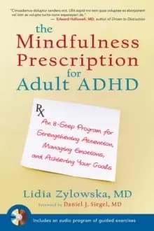 The Mindfulness Prescription for Adult ADHD : An 8-Step Program for Strengthening Attention, Managing Emotions, and Achieving Your Goals