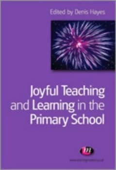 Joyful Teaching and Learning in the Primary School by Denis Hayes Book