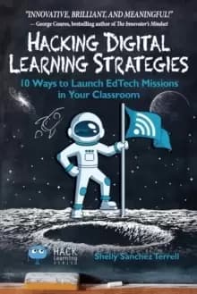 Hacking Digital Learning Strategies : 10 Ways to Launch EdTech Missions in your Classroom