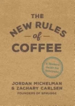 new rules of coffee a modern guide for everyone
