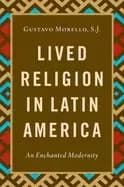 Lived Religion in Latin America : An Enchanted Modernity