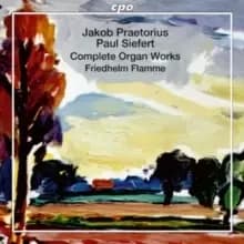 Jakob Praetorius/Paul Siefert: Complete Organ Works