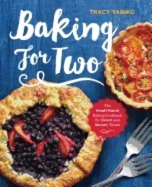 baking for two the small batch baking cookbook for sweet and savory treats