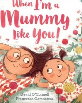 When Im a mummy like you by David O'Connell