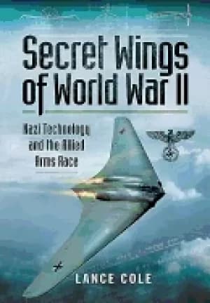 secret wings of wwii nazi technology and the allied arms race