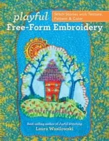 Playful Free-Form Embroidery : Stitch Stories with Texture, Pattern & Color