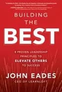 building the best 8 proven leadership principles to elevate others to succe