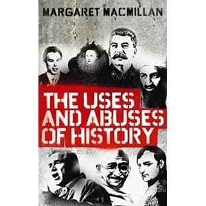 The Uses and Abuses of History by Professor Margaret MacMillan (Paperback, 2010)