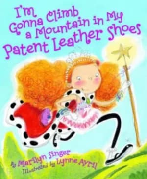 Im gonna climb a mountain in my patent leather shoes by Marilyn Singer