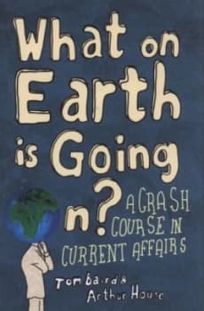 What on Earth Is Going On by Tom Baird Hardback