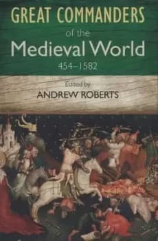 Great commanders of the medieval world by Andrew Roberts