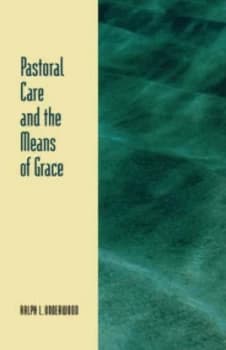 Pastoral Care and the Means of Grace by Ralph L Underwood Book