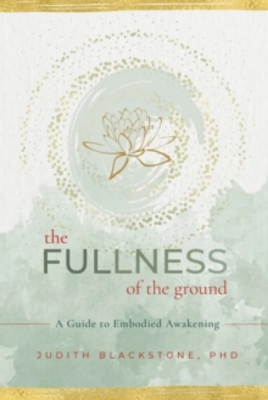 The Fullness of the Ground : A Guide to Embodied Awakening Paperback / softback
