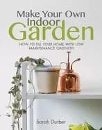 make your own indoor garden how to fill your home with low maintenance gree