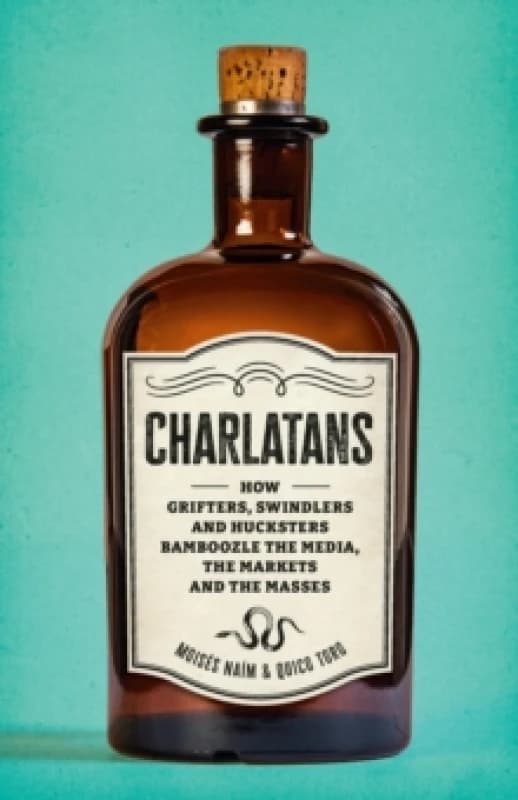 Charlatans : How Grifters, Swindlers, and Hucksters Bamboozle the Media, the Markets, and the Masses Hardback