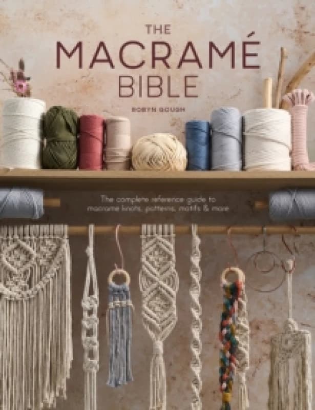 The Macrame Bible : The complete reference guide to macrame knots, patterns, motifs and more Paperback / softback