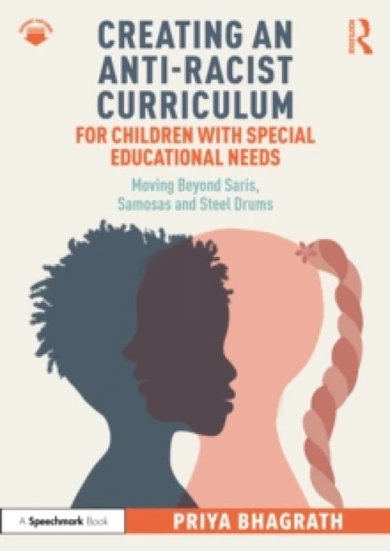 Creating an Anti-Racist Curriculum for Children with Special Educational Needs : Moving Beyond Saris, Samosas and Steel Drums Paperback / softback