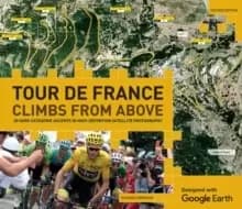 Tour de France - Climbs from Above : 20 Hors Categorie Ascents in High-Definition Satellite Photography