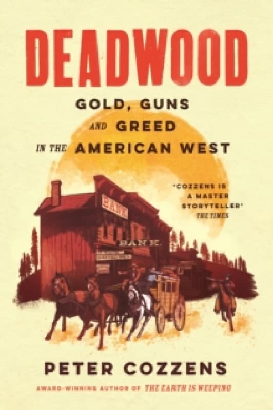 Deadwood : Gold, Guns and Greed in the American West Hardback
