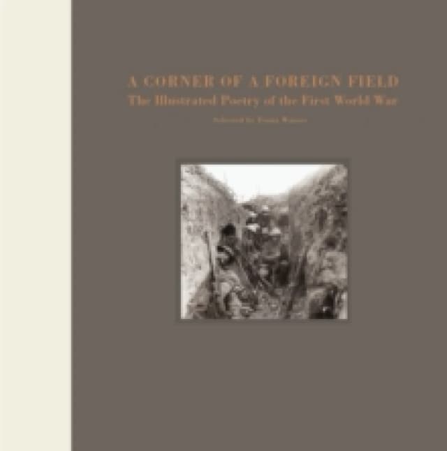 A Corner of a Foreign Field : The Illustrated Poetry of the First World War Hardback