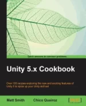 unity 5 x cookbook more than 100 solutions to build amazing 2d and 3D games
